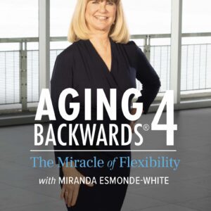 Aging Backwards 4: The Miracle of Flexibility w/Miranda